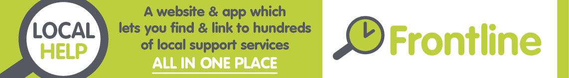Local Help. A website & app which lets you find & link to hundreds of local support service all in one place. Frontline. 
